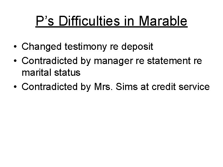 P’s Difficulties in Marable • Changed testimony re deposit • Contradicted by manager re