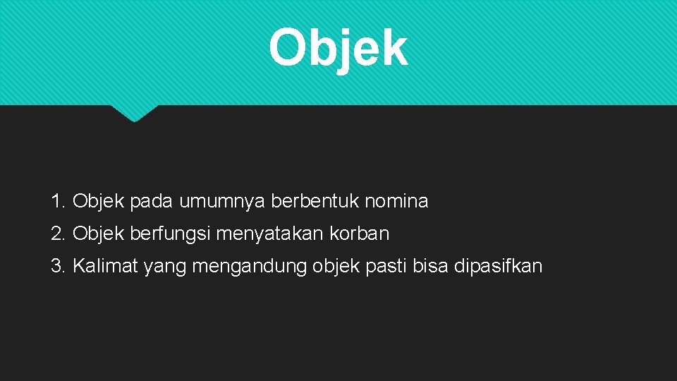 Objek 1. Objek pada umumnya berbentuk nomina 2. Objek berfungsi menyatakan korban 3. Kalimat Objek 1. Objek pada umumnya berbentuk nomina 2. Objek berfungsi menyatakan korban 3. Kalimat