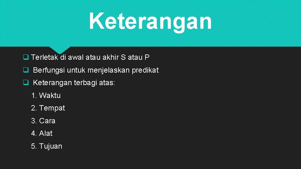 Keterangan q Terletak di awal atau akhir S atau P q Berfungsi untuk menjelaskan Keterangan q Terletak di awal atau akhir S atau P q Berfungsi untuk menjelaskan