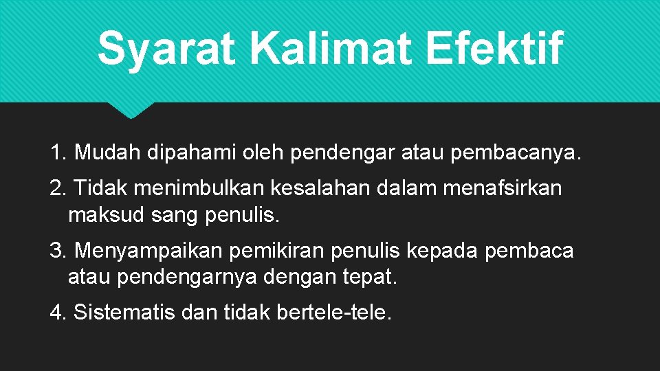 Syarat Kalimat Efektif 1. Mudah dipahami oleh pendengar atau pembacanya. 2. Tidak menimbulkan kesalahan