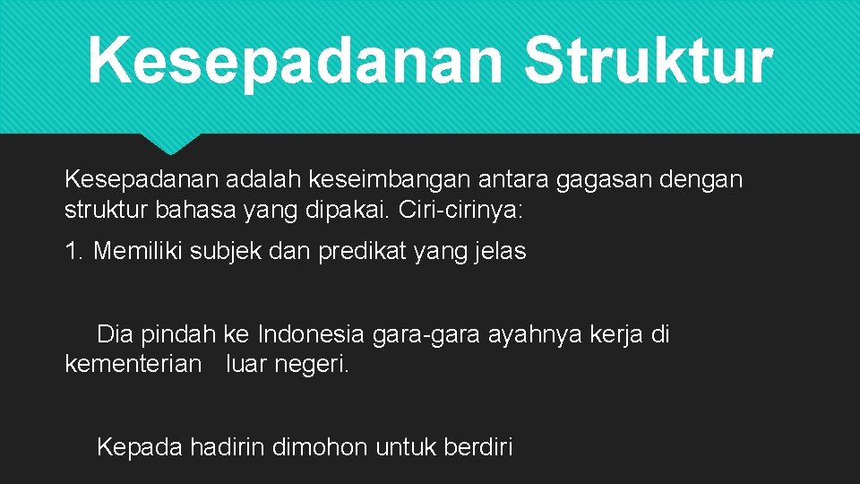 Kesepadanan Struktur Kesepadanan adalah keseimbangan antara gagasan dengan struktur bahasa yang dipakai. Ciri-cirinya: 1.