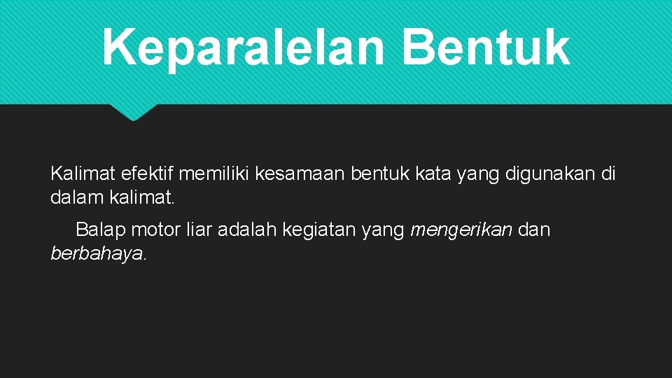 Keparalelan Bentuk Kalimat efektif memiliki kesamaan bentuk kata yang digunakan di dalam kalimat. Balap