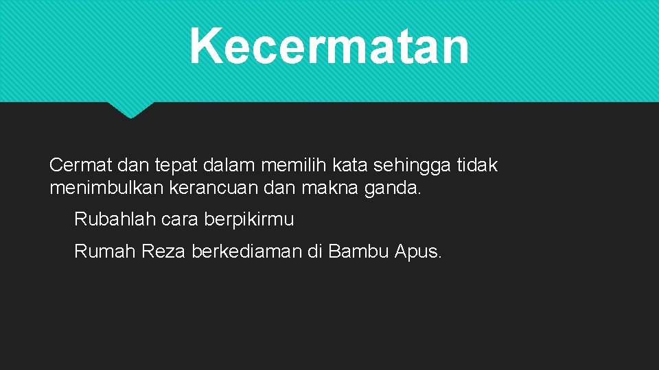 Kecermatan Cermat dan tepat dalam memilih kata sehingga tidak menimbulkan kerancuan dan makna ganda. Kecermatan Cermat dan tepat dalam memilih kata sehingga tidak menimbulkan kerancuan dan makna ganda.