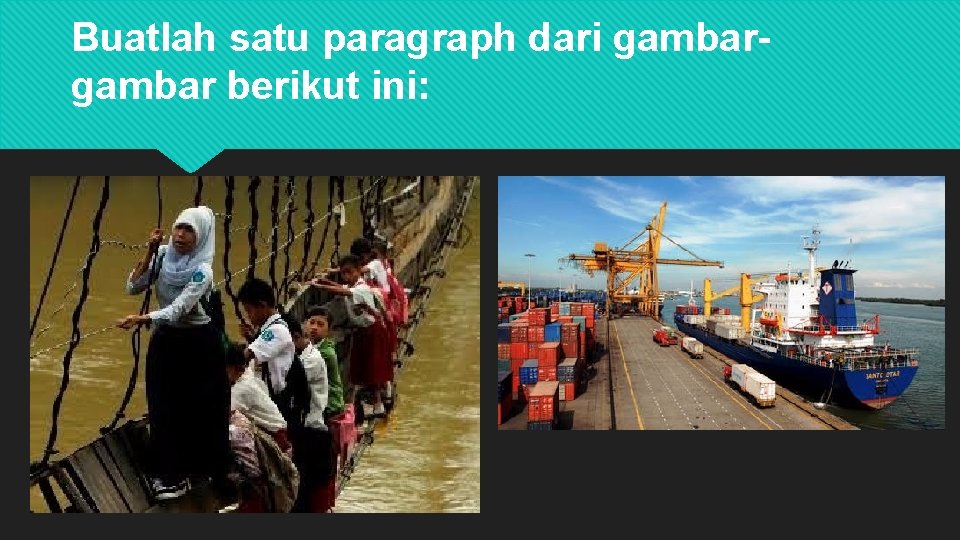 Buatlah satu paragraph dari gambar berikut ini: 