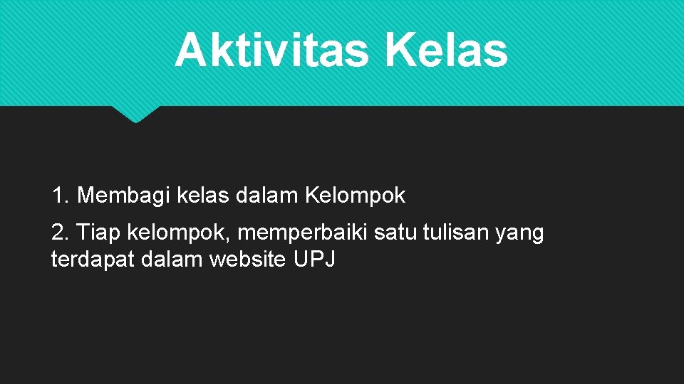 Aktivitas Kelas 1. Membagi kelas dalam Kelompok 2. Tiap kelompok, memperbaiki satu tulisan yang