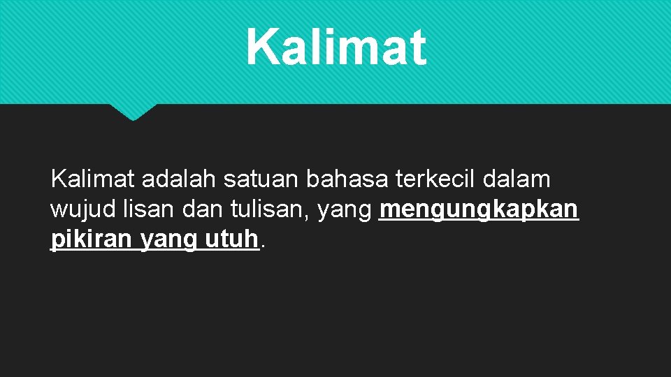 Kalimat adalah satuan bahasa terkecil dalam wujud lisan dan tulisan, yang mengungkapkan pikiran yang