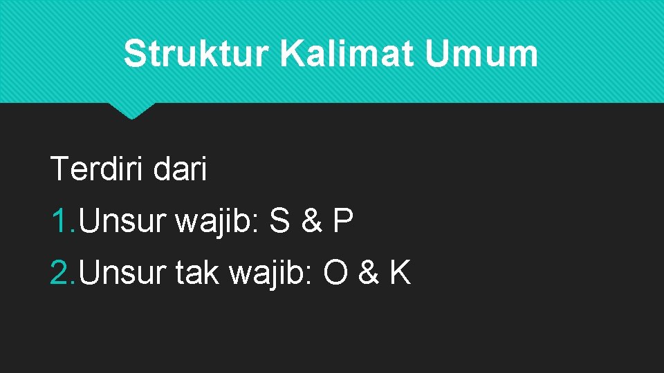 Struktur Kalimat Umum Terdiri dari 1. Unsur wajib: S & P 2. Unsur tak