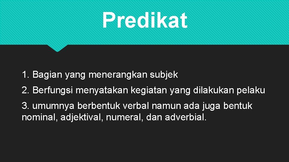 Predikat 1. Bagian yang menerangkan subjek 2. Berfungsi menyatakan kegiatan yang dilakukan pelaku 3.