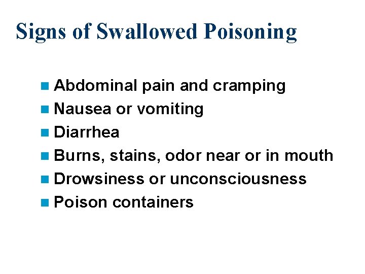 Signs of Swallowed Poisoning n Abdominal pain and cramping n Nausea or vomiting n