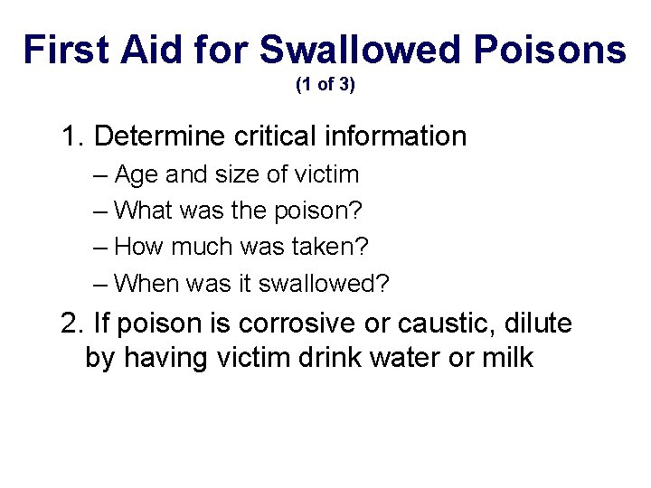 First Aid for Swallowed Poisons (1 of 3) 1. Determine critical information – Age