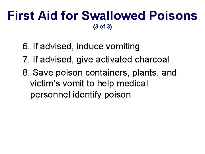 First Aid for Swallowed Poisons (3 of 3) 6. If advised, induce vomiting 7.