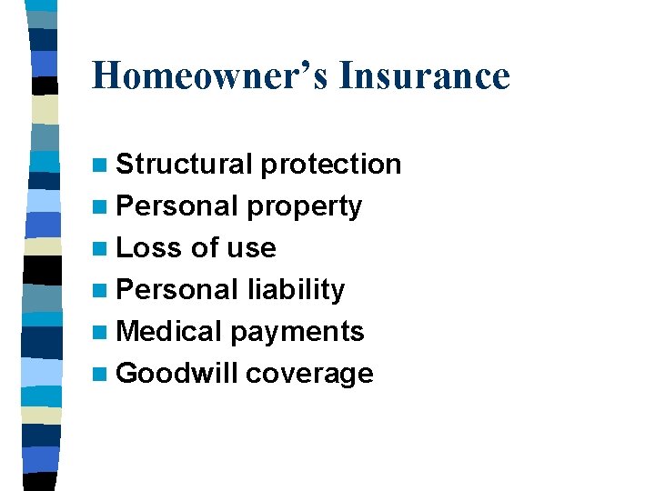 Homeowner’s Insurance n Structural protection n Personal property n Loss of use n Personal