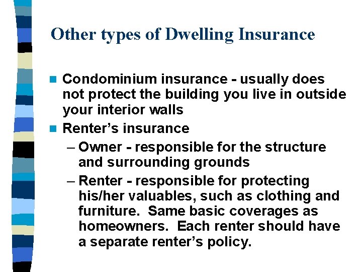 Other types of Dwelling Insurance Condominium insurance - usually does not protect the building