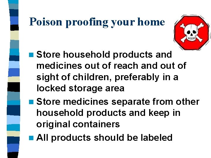 Poison proofing your home n Store household products and medicines out of reach and