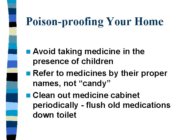 Poison-proofing Your Home n Avoid taking medicine in the presence of children n Refer