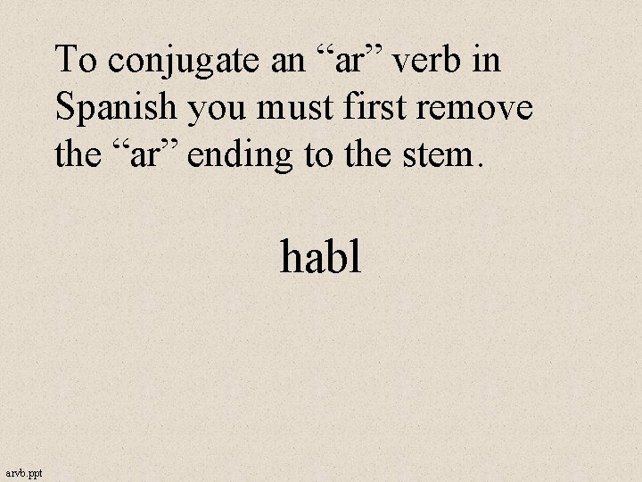 To conjugate an “ar” verb in Spanish you must first remove the “ar” ending
