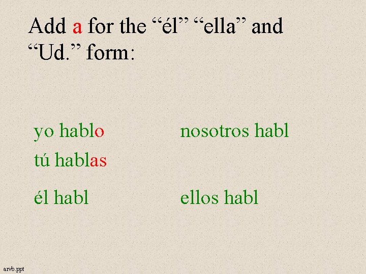 Add a for the “él” “ella” and “Ud. ” form: arvb. ppt yo hablo