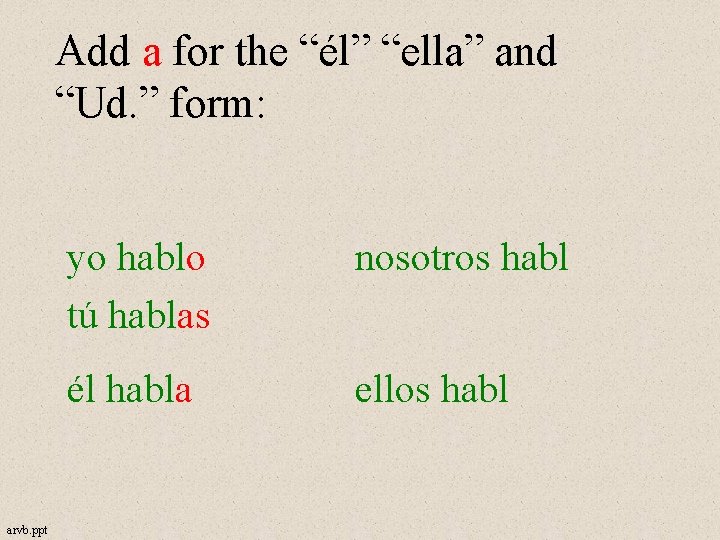 Add a for the “él” “ella” and “Ud. ” form: arvb. ppt yo hablo