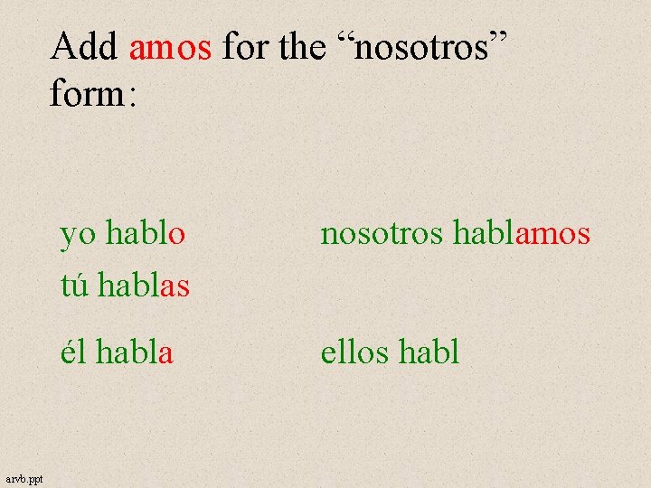 Add amos for the “nosotros” form: arvb. ppt yo hablo tú hablas nosotros hablamos