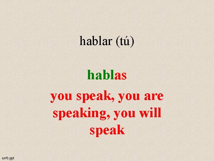 hablar (tú) hablas you speak, you are speaking, you will speak arvb. ppt 