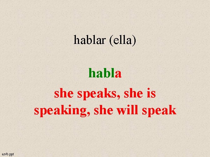 hablar (ella) habla she speaks, she is speaking, she will speak arvb. ppt 