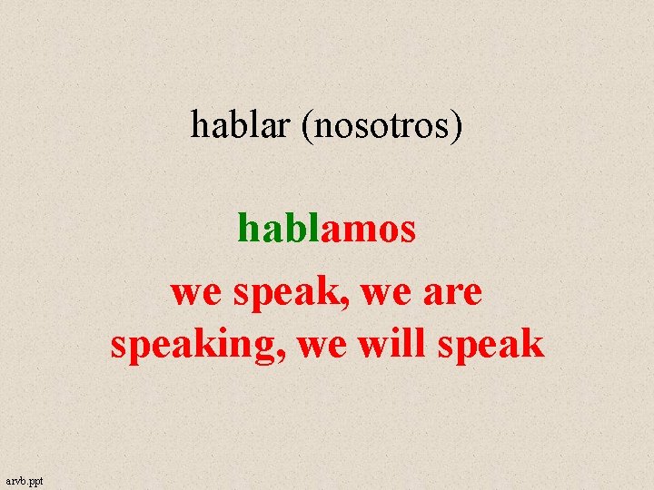hablar (nosotros) hablamos we speak, we are speaking, we will speak arvb. ppt 