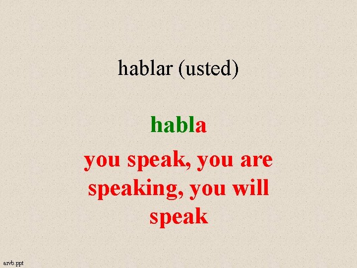 hablar (usted) habla you speak, you are speaking, you will speak arvb. ppt 