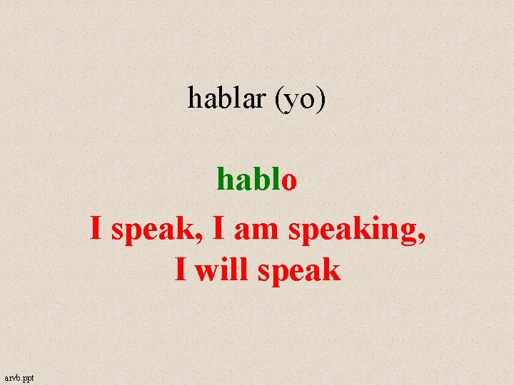 hablar (yo) hablo I speak, I am speaking, I will speak arvb. ppt 