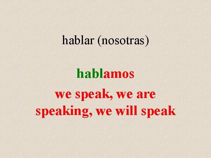 hablar (nosotras) hablamos we speak, we are speaking, we will speak 