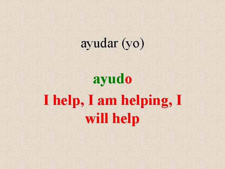 ayudar (yo) ayudo I help, I am helping, I will help 