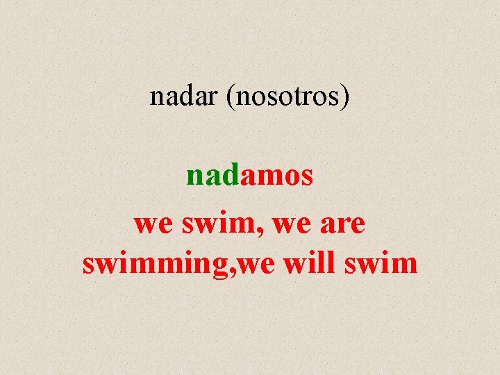 nadar (nosotros) nadamos we swim, we are swimming, we will swim 