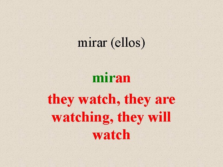 mirar (ellos) miran they watch, they are watching, they will watch 