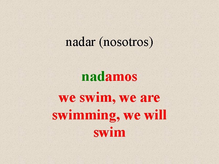 nadar (nosotros) nadamos we swim, we are swimming, we will swim 