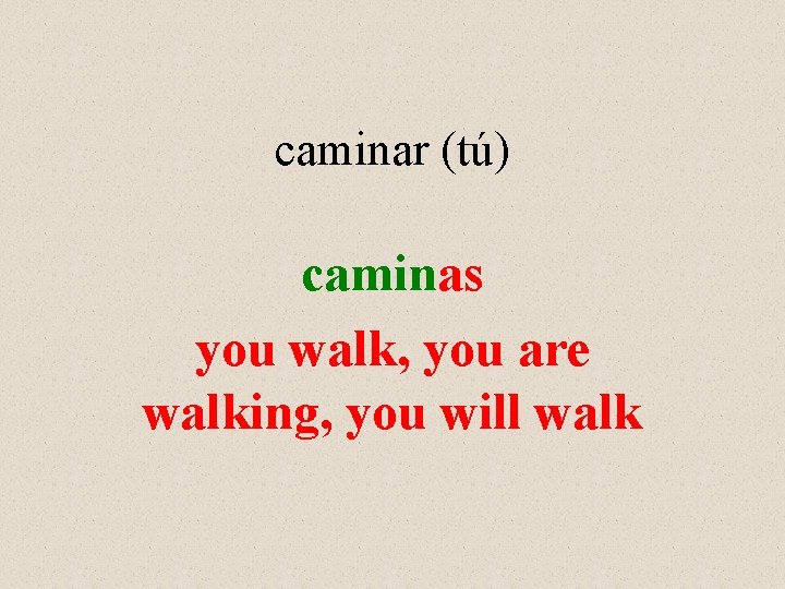 caminar (tú) caminas you walk, you are walking, you will walk 