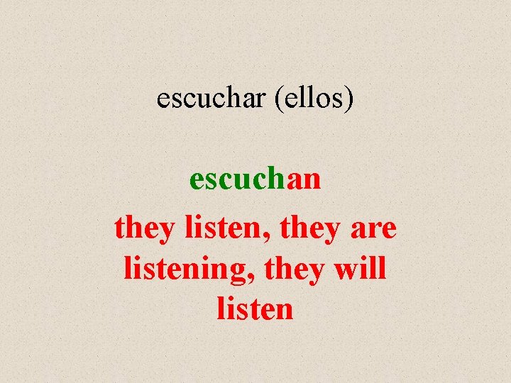 escuchar (ellos) escuchan they listen, they are listening, they will listen 