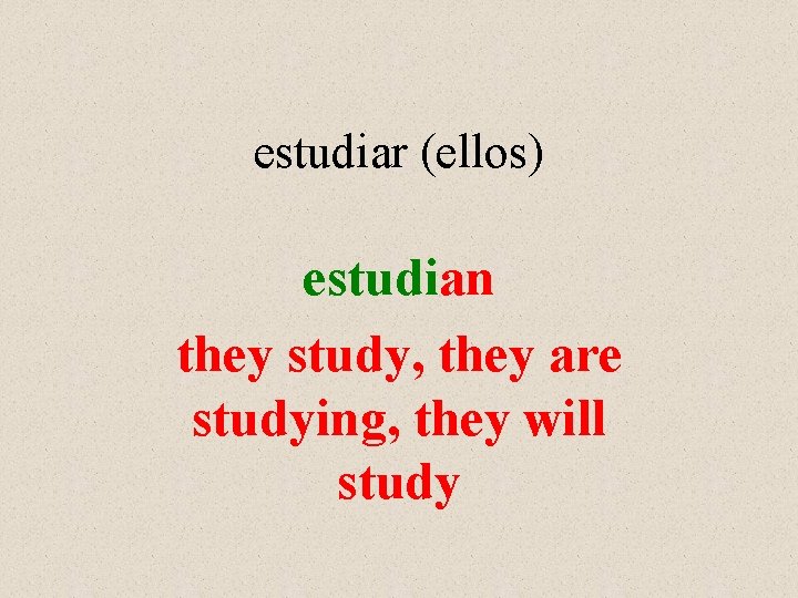 estudiar (ellos) estudian they study, they are studying, they will study 