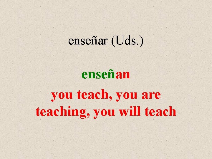 enseñar (Uds. ) enseñan you teach, you are teaching, you will teach 