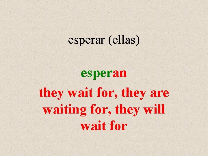 esperar (ellas) esperan they wait for, they are waiting for, they will wait for