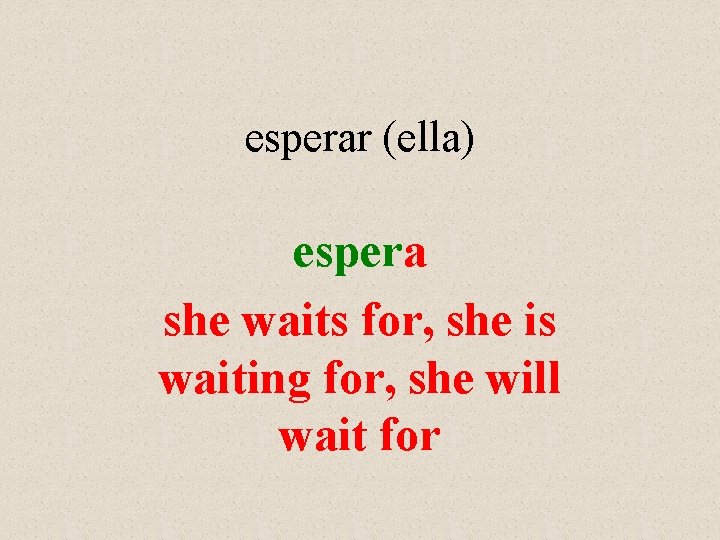 esperar (ella) espera she waits for, she is waiting for, she will wait for
