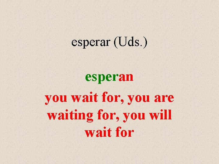 esperar (Uds. ) esperan you wait for, you are waiting for, you will wait