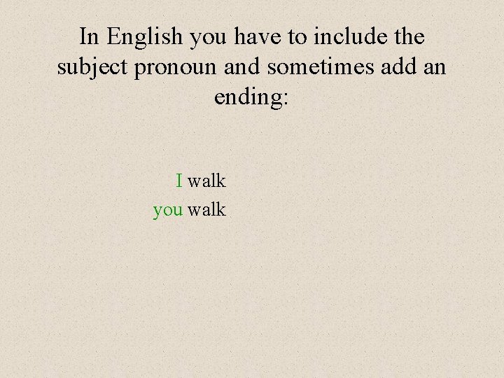 In English you have to include the subject pronoun and sometimes add an ending: