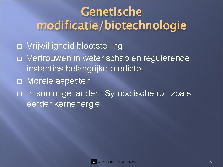 Genetische modificatie/biotechnologie Vrijwilligheid blootstelling Vertrouwen in wetenschap en regulerende instanties belangrijke predictor Morele aspecten
