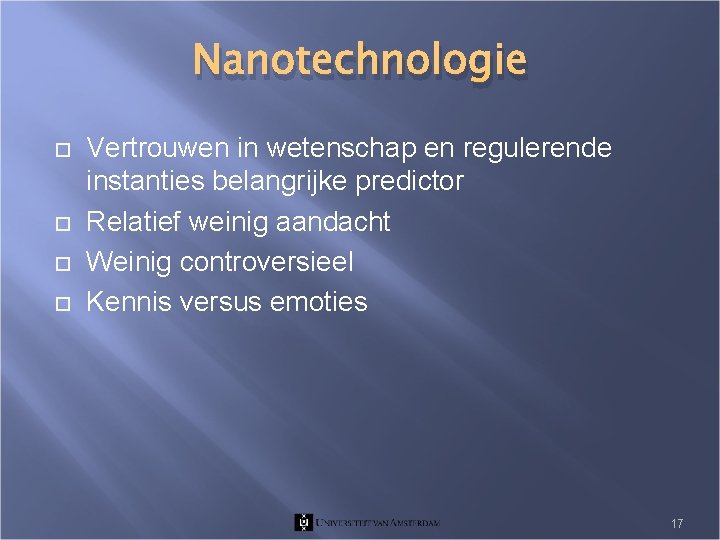 Nanotechnologie Vertrouwen in wetenschap en regulerende instanties belangrijke predictor Relatief weinig aandacht Weinig controversieel