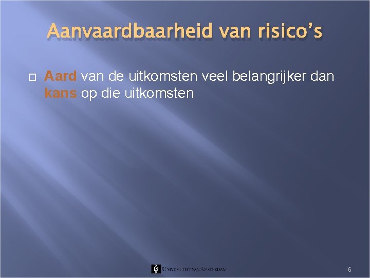 Aanvaardbaarheid van risico’s Aard van de uitkomsten veel belangrijker dan kans op die uitkomsten