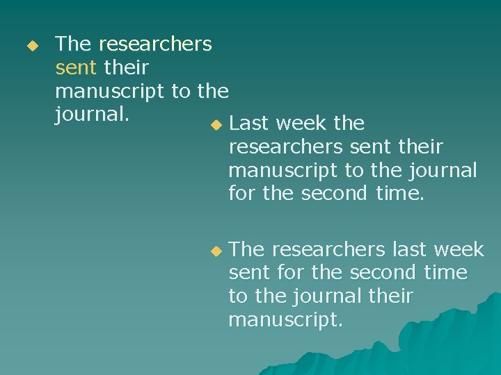 u The researchers sent their manuscript to the journal. u Last week the researchers