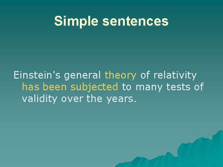 Simple sentences Einstein's general theory of relativity has been subjected to many tests of