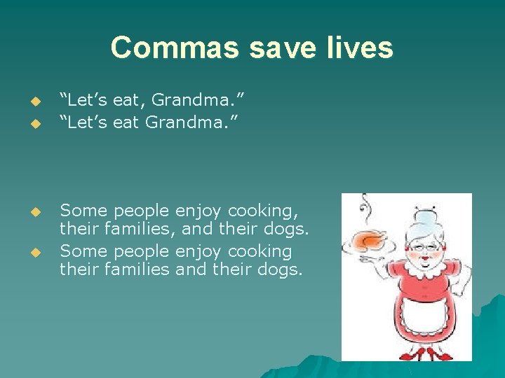 Commas save lives u u “Let’s eat, Grandma. ” “Let’s eat Grandma. ” Some