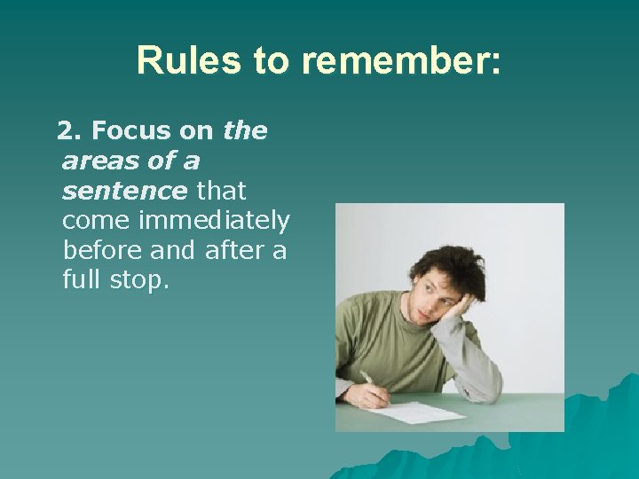 Rules to remember: 2. Focus on the areas of a sentence that come immediately