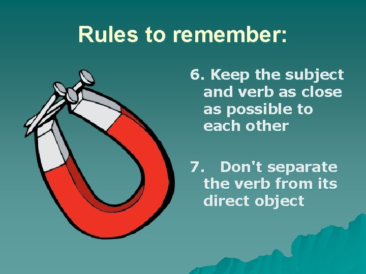 Rules to remember: 6. Keep the subject and verb as close as possible to