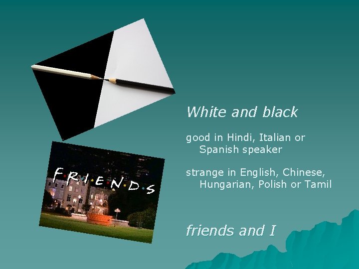 White and black good in Hindi, Italian or Spanish speaker strange in English, Chinese,